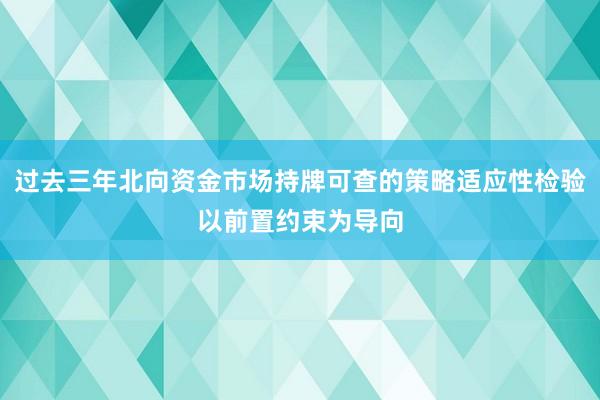 过去三年北向资金市场持牌可查的策略适应性检验以前置约束为导向
