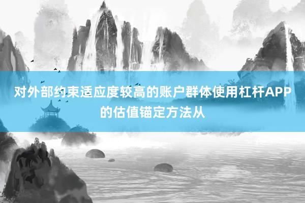 对外部约束适应度较高的账户群体使用杠杆APP的估值锚定方法从